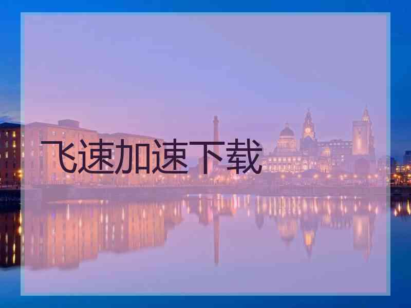飞速加速下载