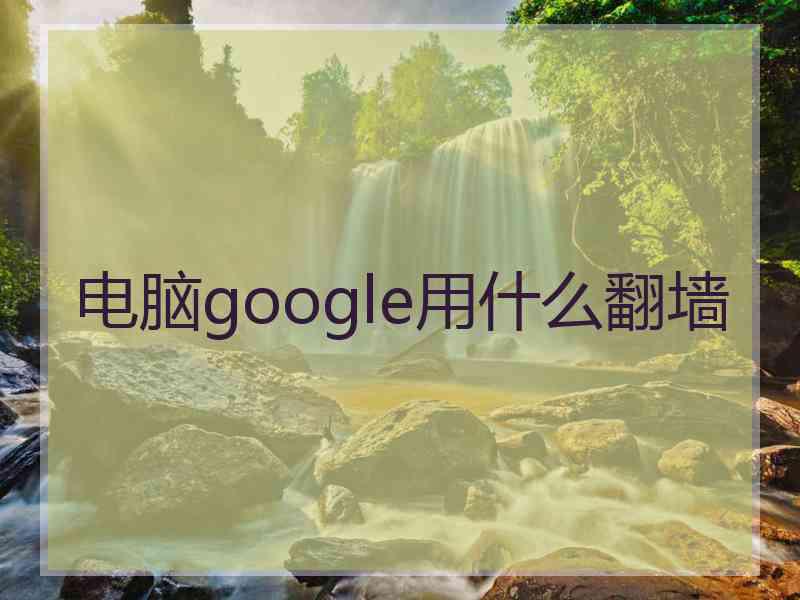 电脑google用什么翻墙