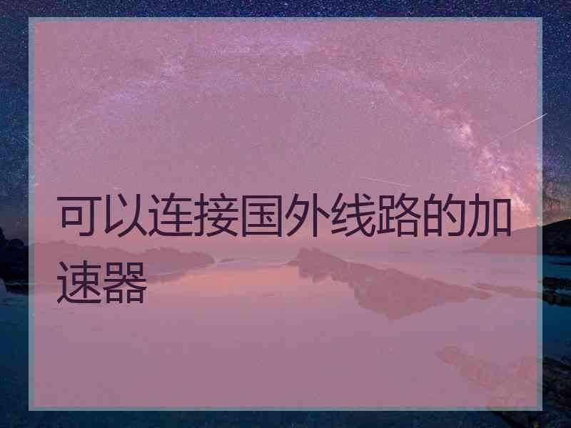 可以连接国外线路的加速器