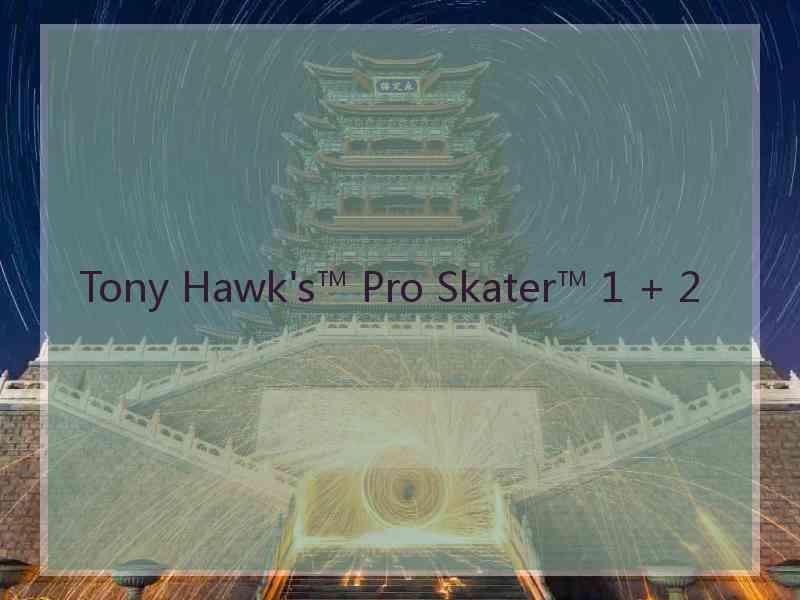 Tony Hawk's™ Pro Skater™ 1 + 2