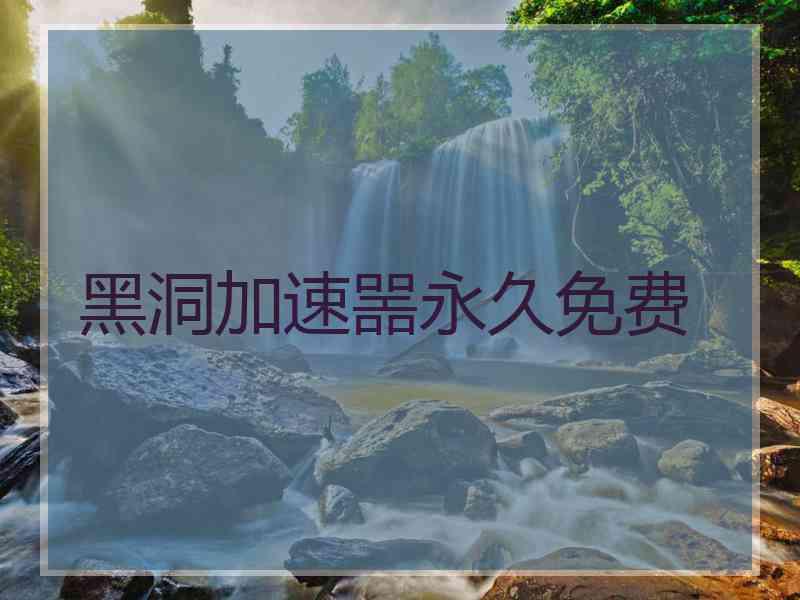 黑洞加速噐永久免费