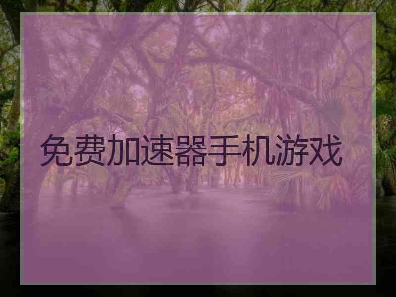 免费加速器手机游戏
