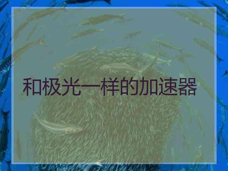 和极光一样的加速器