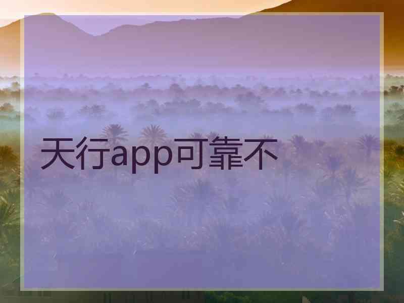 天行app可靠不