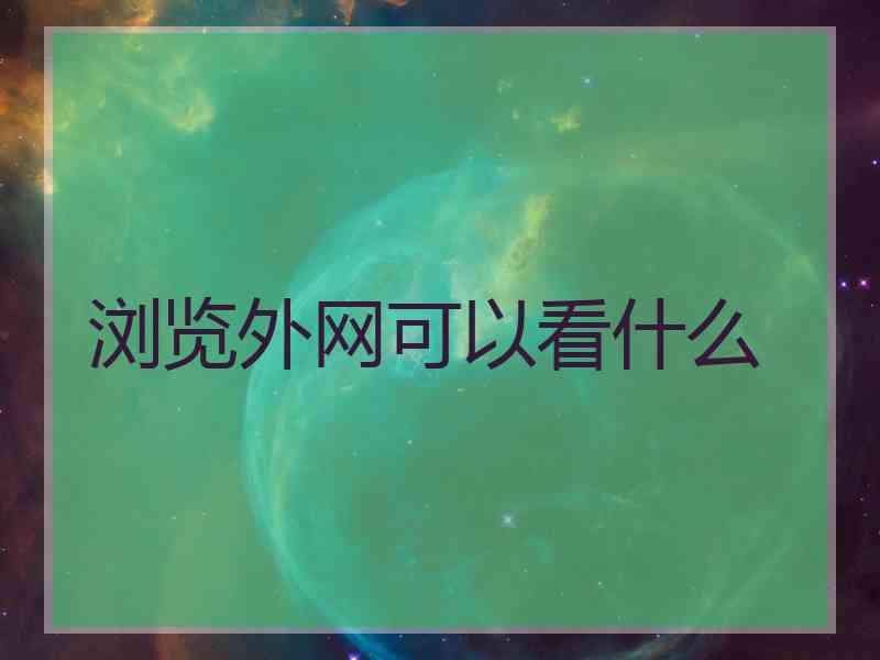 浏览外网可以看什么