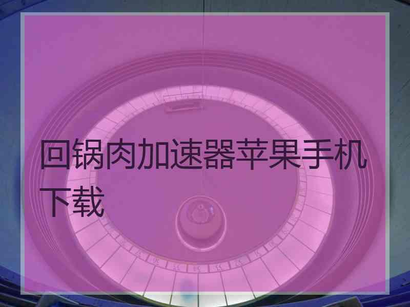 回锅肉加速器苹果手机下载