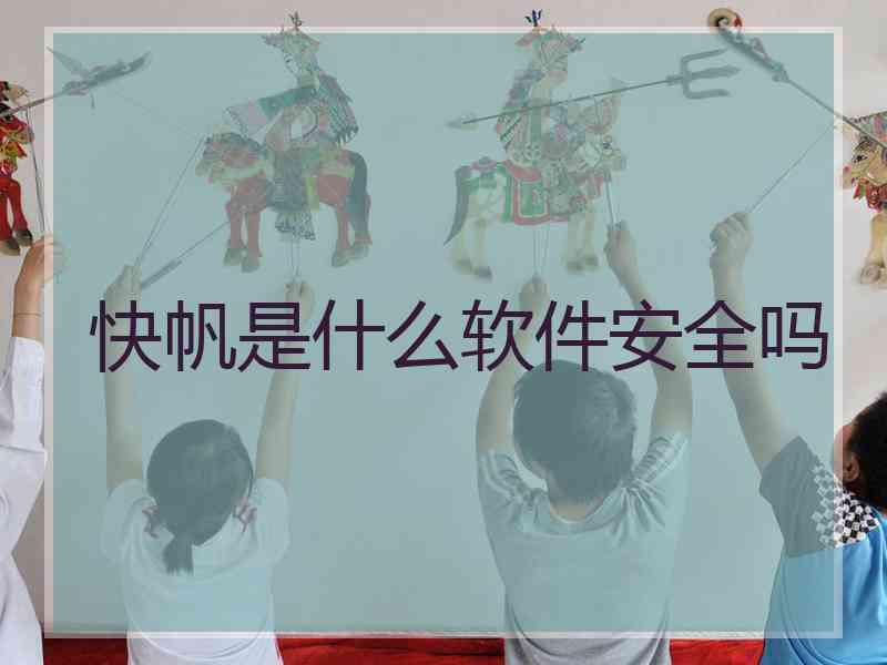 快帆是什么软件安全吗