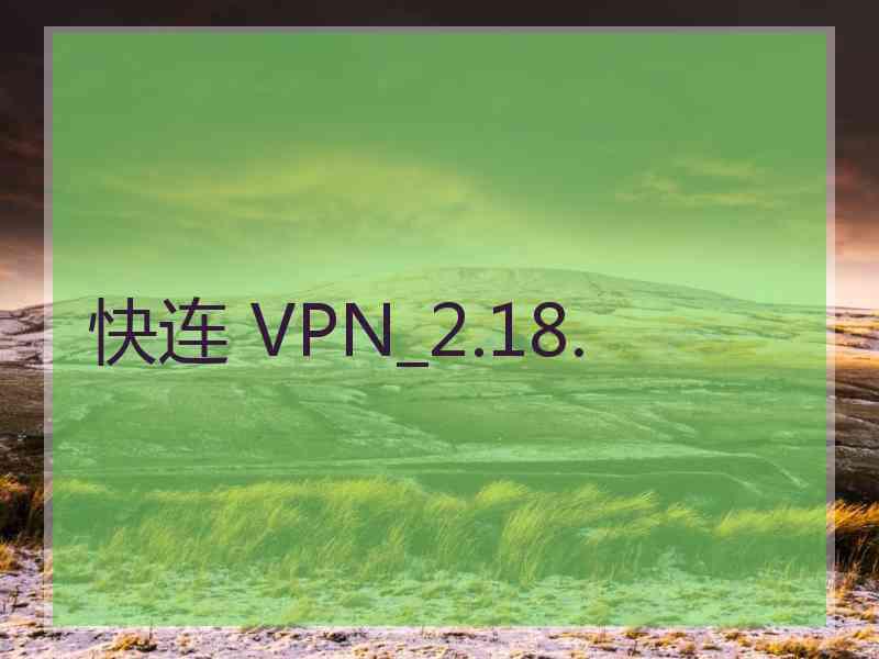 快连 VPN_2.18.