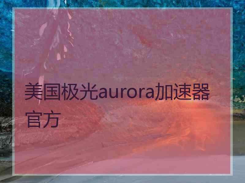 美国极光aurora加速器官方