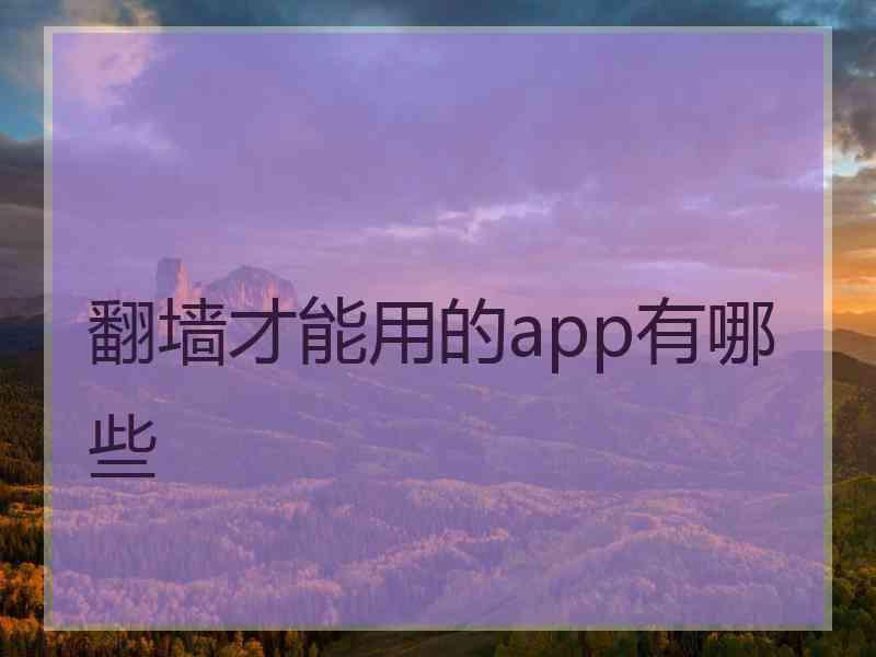 翻墙才能用的app有哪些