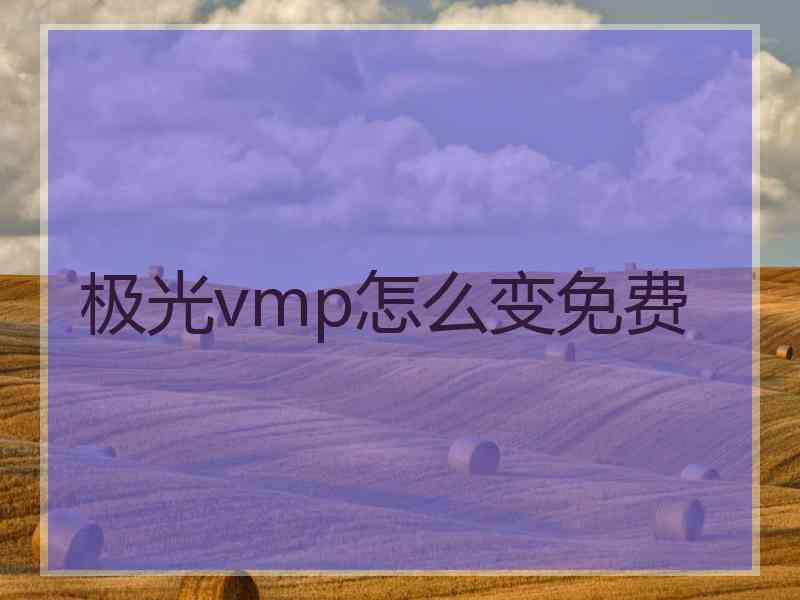 极光vmp怎么变免费