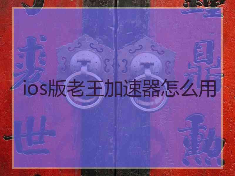 ios版老王加速器怎么用