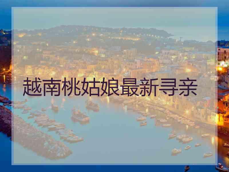 越南桃姑娘最新寻亲