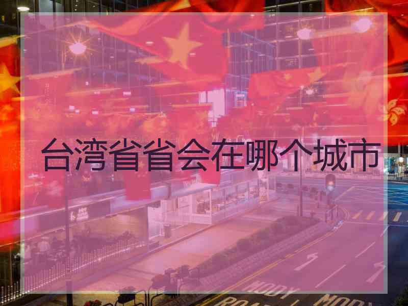 台湾省省会在哪个城市