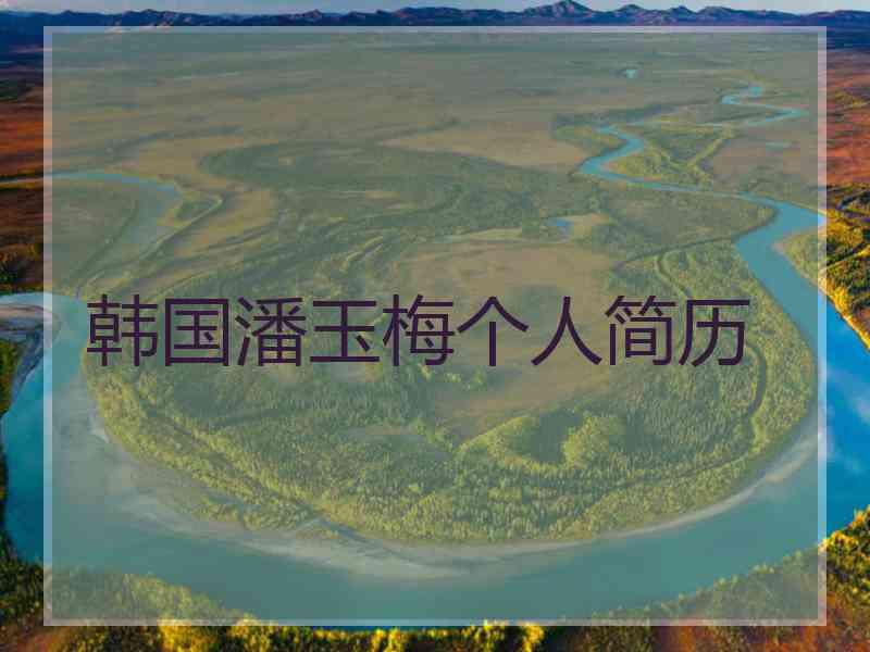 韩国潘玉梅个人简历
