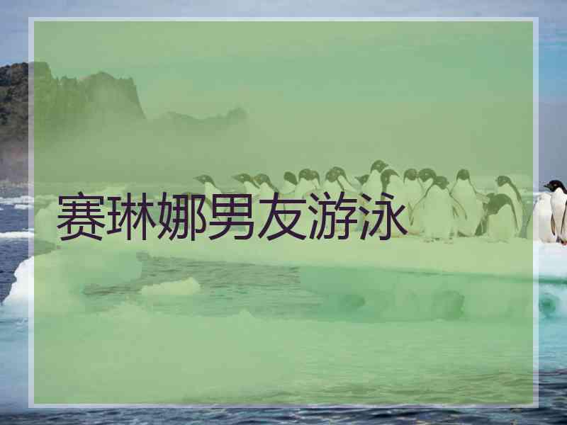 赛琳娜男友游泳