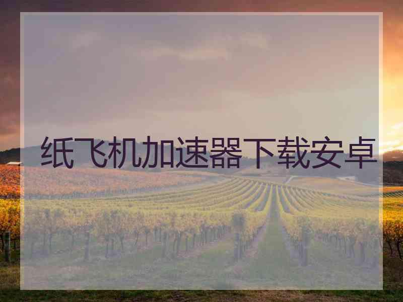 纸飞机加速器下载安卓