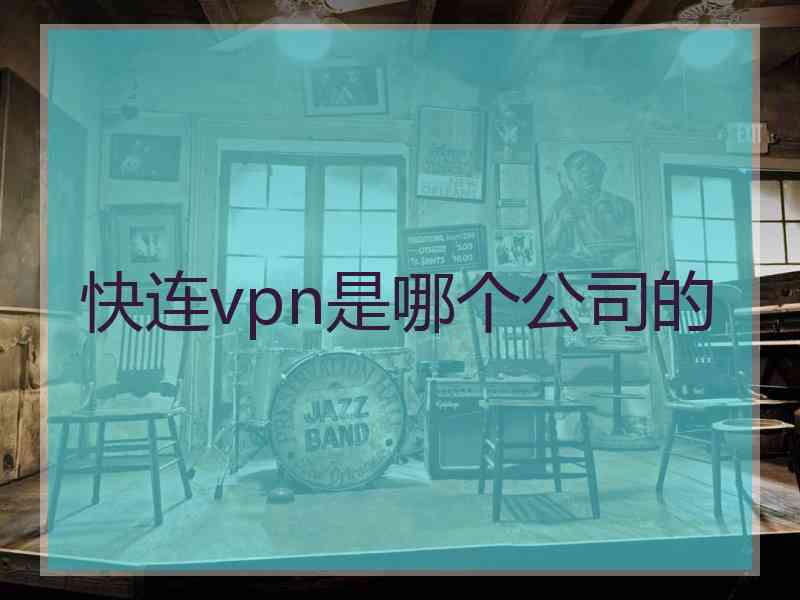 快连vpn是哪个公司的