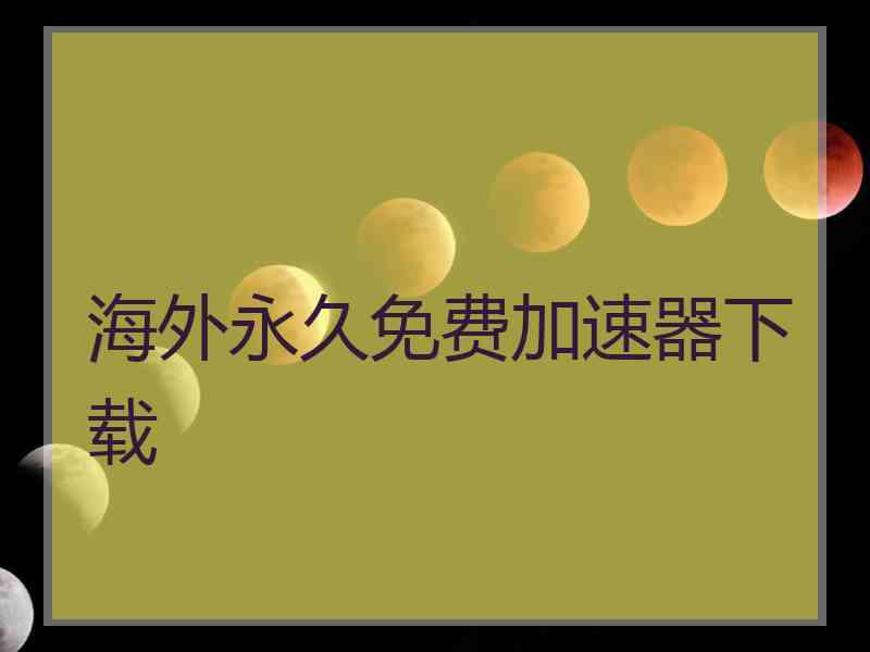 海外永久免费加速器下载