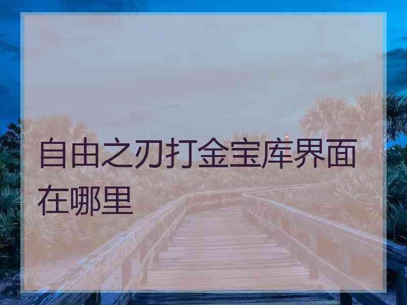 自由之刃打金宝库界面在哪里