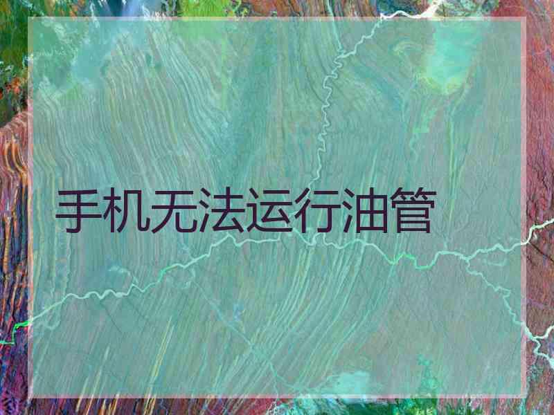 手机无法运行油管