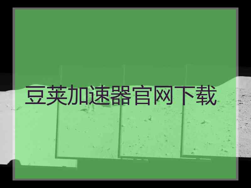 豆荚加速器官网下载