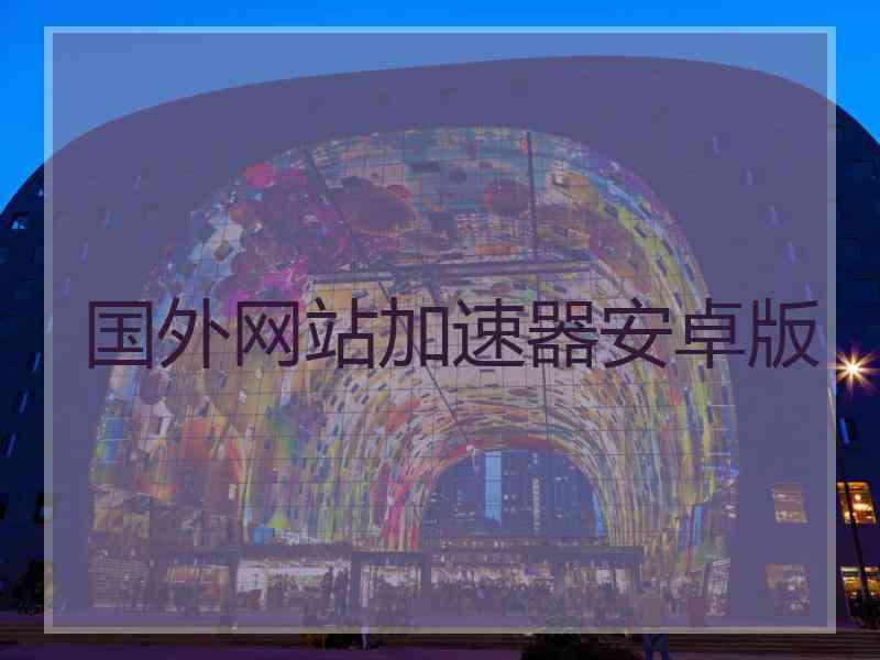 国外网站加速器安卓版