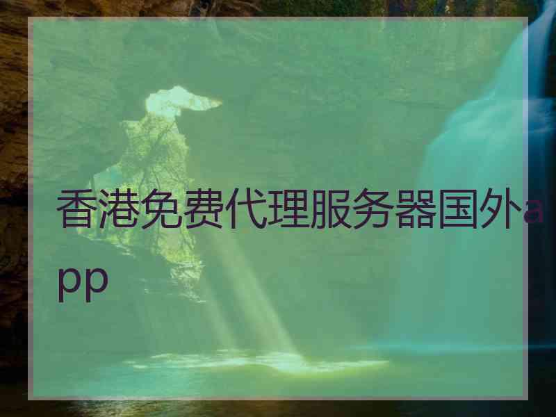 香港免费代理服务器国外app