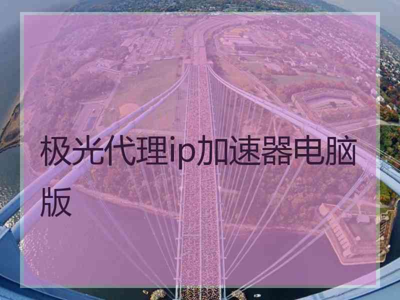 极光代理ip加速器电脑版
