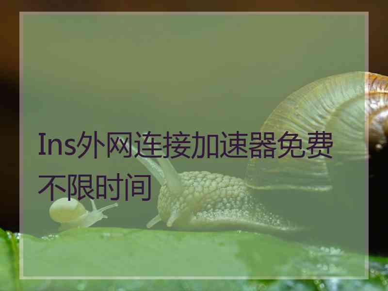 Ins外网连接加速器免费不限时间
