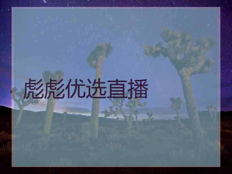 彪彪优选直播
