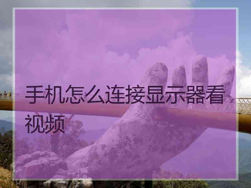 手机怎么连接显示器看视频