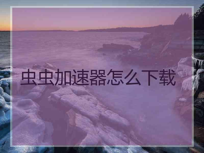 虫虫加速器怎么下载