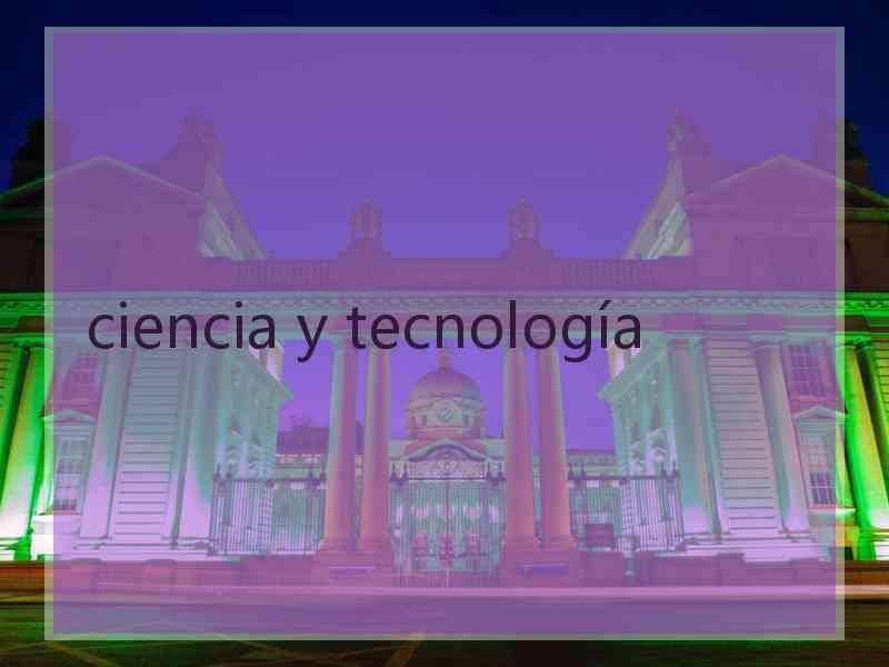 ciencia y tecnología