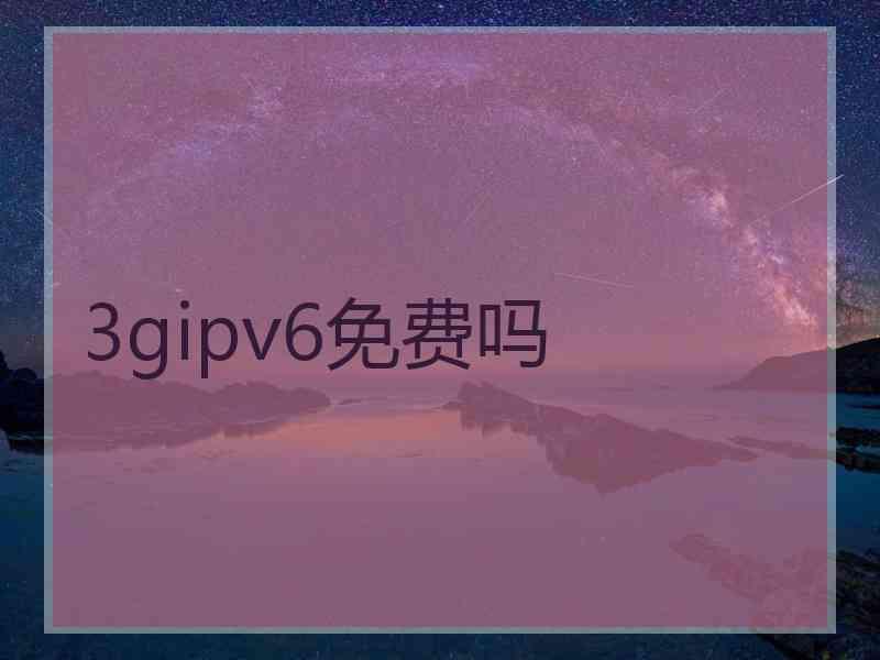 3gipv6免费吗