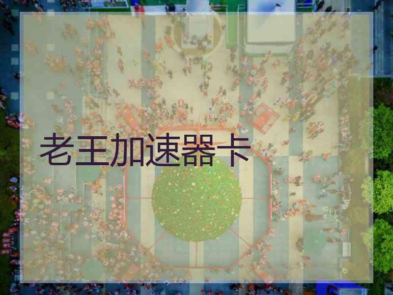 老王加速器卡