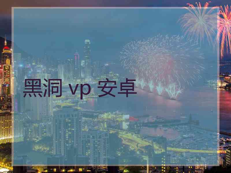 黑洞 vp 安卓