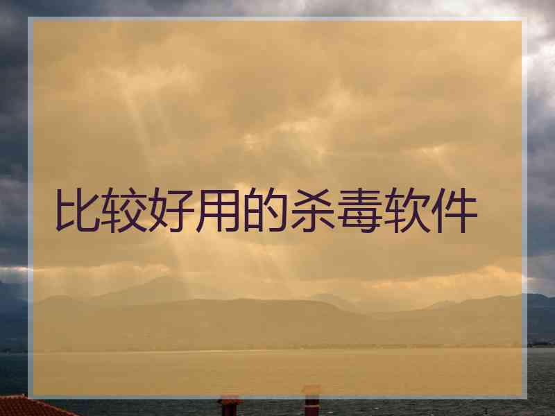 比较好用的杀毒软件