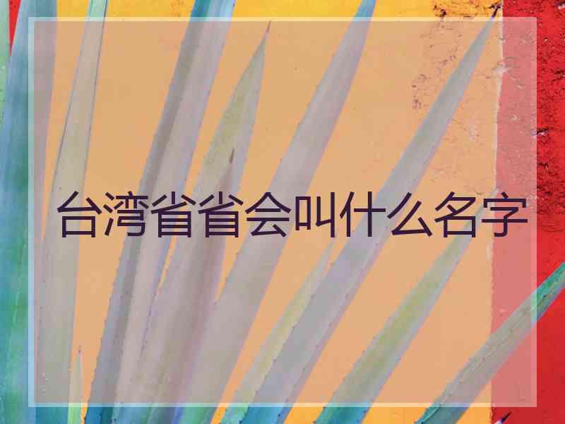 台湾省省会叫什么名字