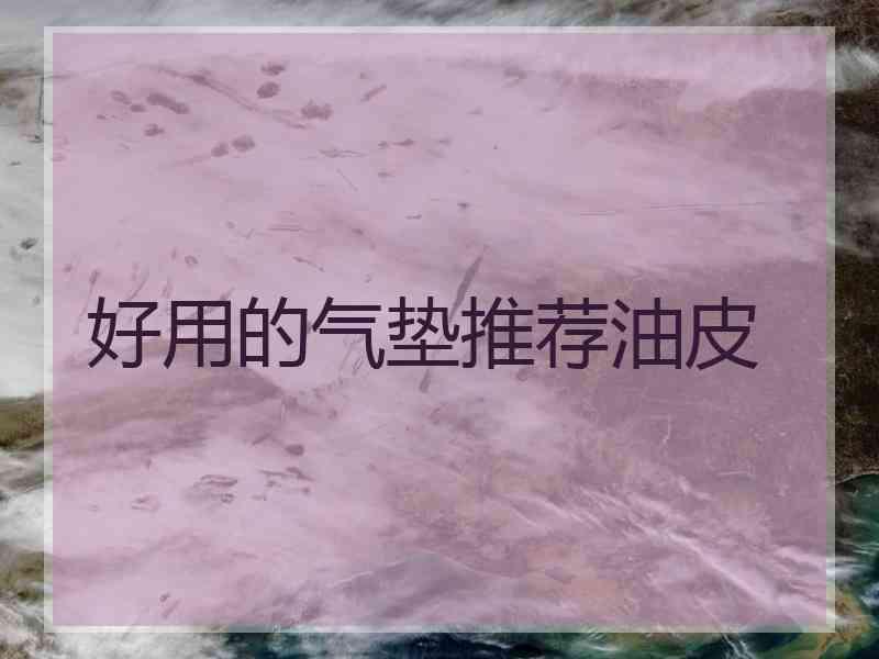 好用的气垫推荐油皮