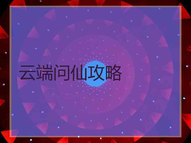 云端问仙攻略