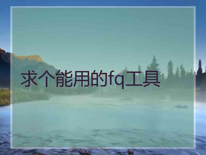 求个能用的fq工具