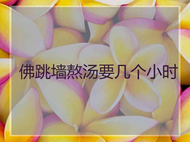 佛跳墙熬汤要几个小时