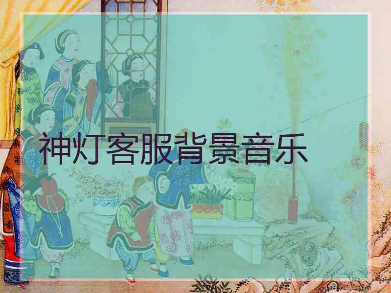 神灯客服背景音乐