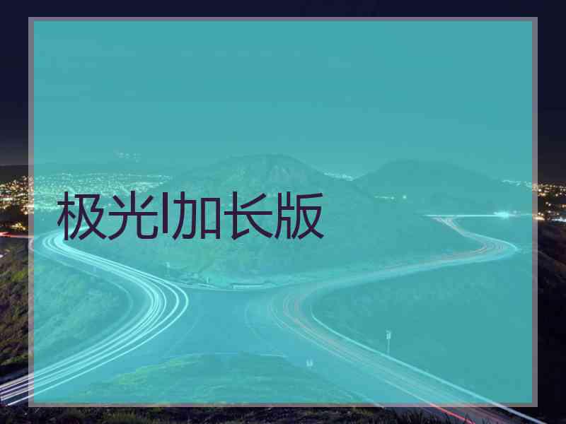极光l加长版
