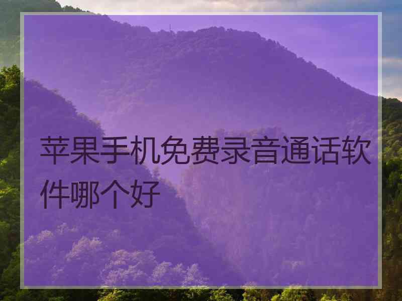 苹果手机免费录音通话软件哪个好