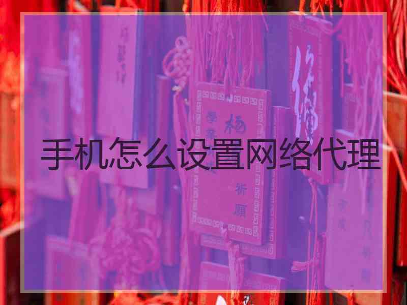 手机怎么设置网络代理