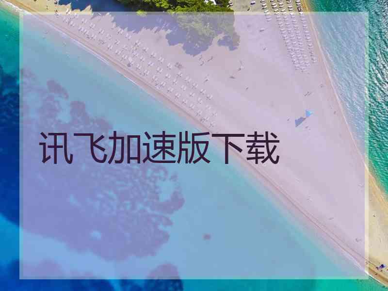讯飞加速版下载