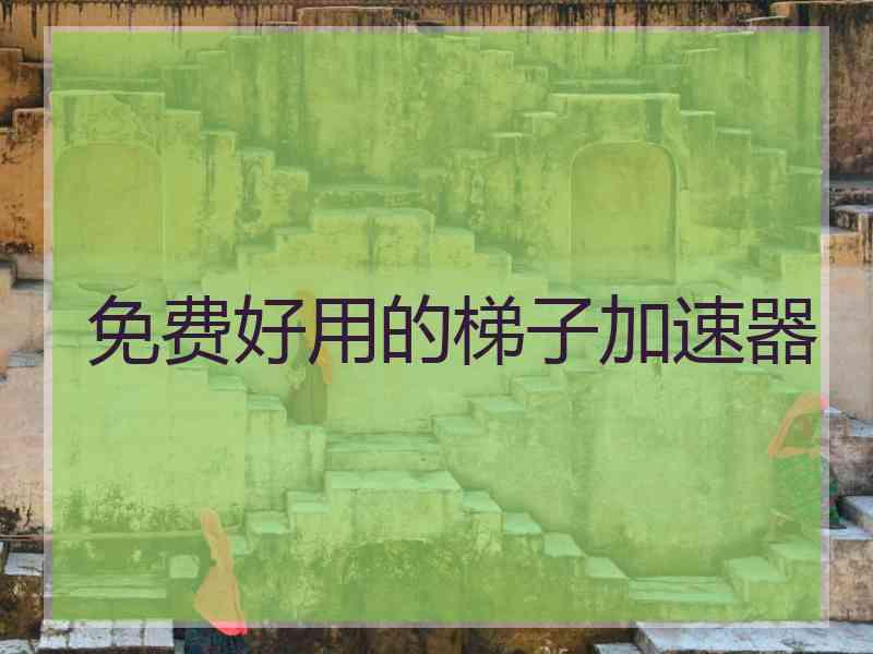 免费好用的梯子加速器