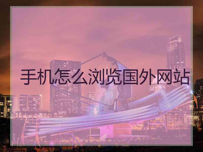 手机怎么浏览国外网站